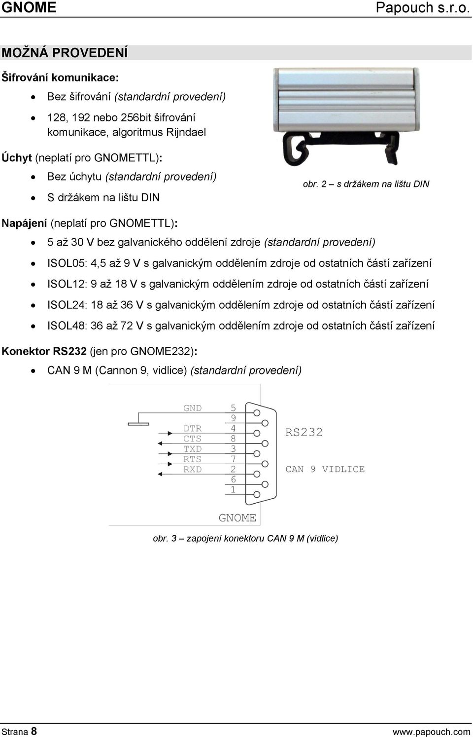 2 s držákem na lištu DIN Napájení (neplatí pro GNOMETTL): 5 až 30 V bez galvanického oddělení zdroje (standardní provedení) ISOL05: 4,5 až 9 V s galvanickým oddělením zdroje od ostatních částí