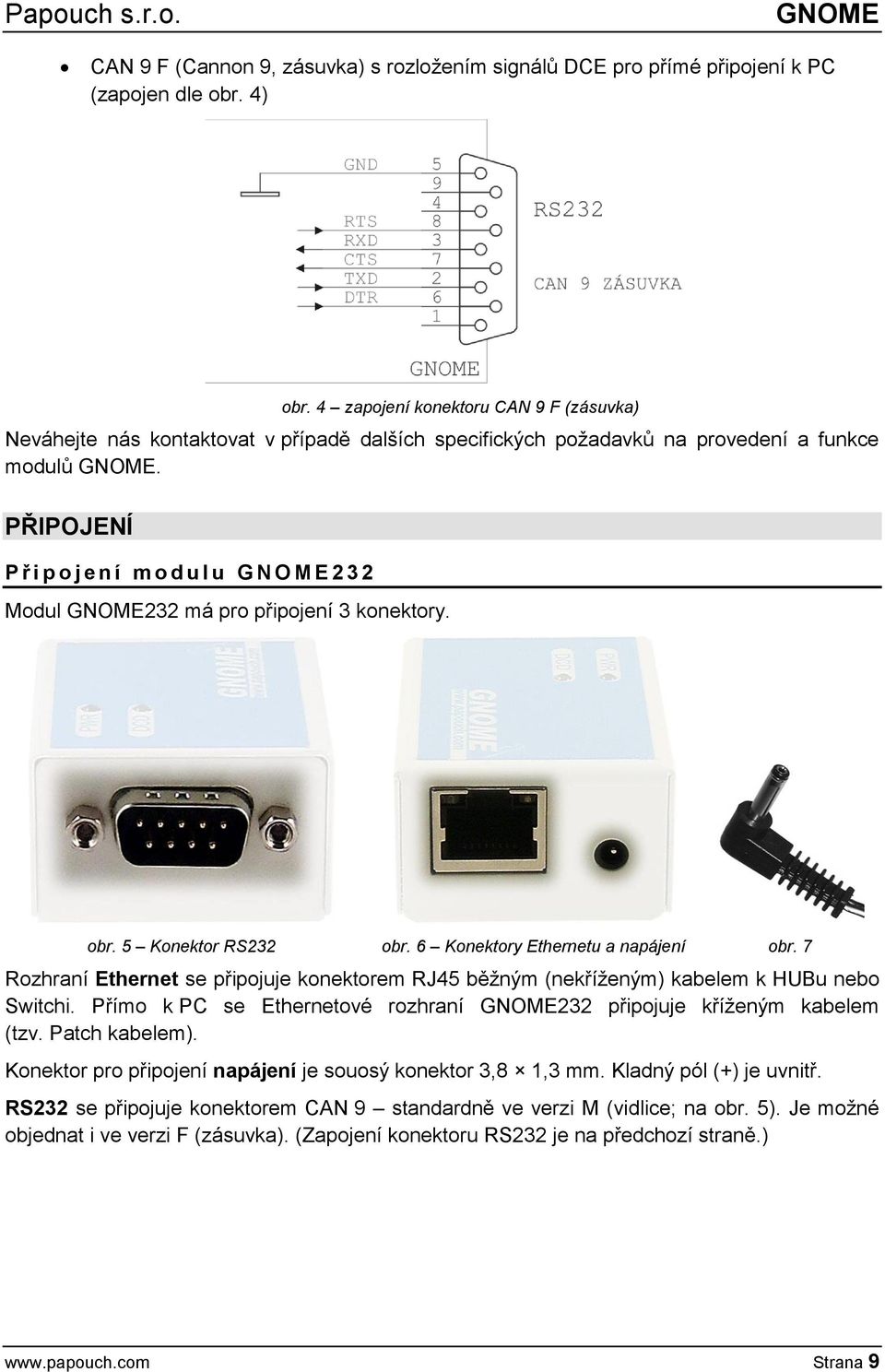 PŘIPOJENÍ P ř i p o j e n í m o d u l u G N O M E 232 Modul GNOME232 má pro připojení 3 konektory. obr. 5 Konektor RS232 obr. 6 Konektory Ethernetu a napájení obr.