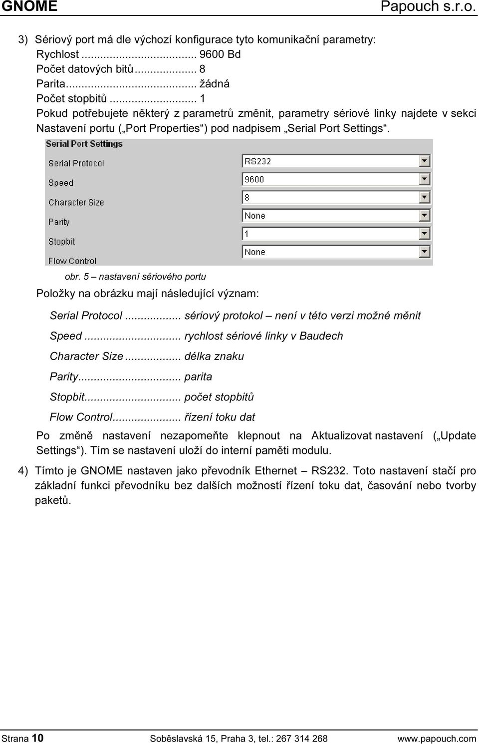 5 nastavení sériového portu Položky na obrázku mají následující význam: Serial Protocol... sériový protokol není v této verzi možné měnit Speed... rychlost sériové linky v Baudech Character Size.