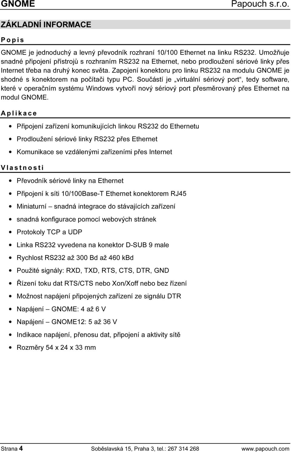 Zapojení konektoru pro linku RS232 na modulu GNOME je shodné s konektorem na počítači typu PC.