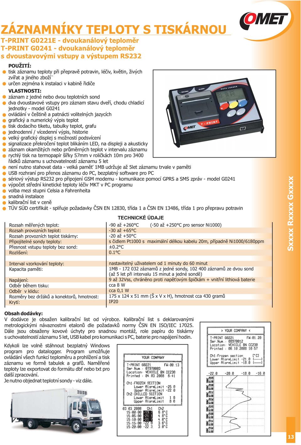 chodu chladicí jednotky - model G0241 ovládání v češtině a patnácti volitelných jazycích grafický a numerický výpis teplot tisk dodacího tiketu, tabulky teplot, grafu jednodenní / vícedenní výpis,