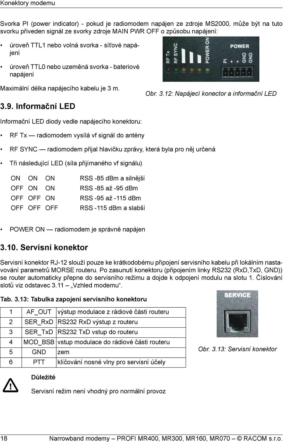 m. 3.9. Informační LED Obr. 3.12: Napájecí konector a informační LED Informační LED diody vedle napájecího konektoru: RF Tx radiomodem vysílá vf signál do antény RF SYNC radiomodem přijal hlavičku