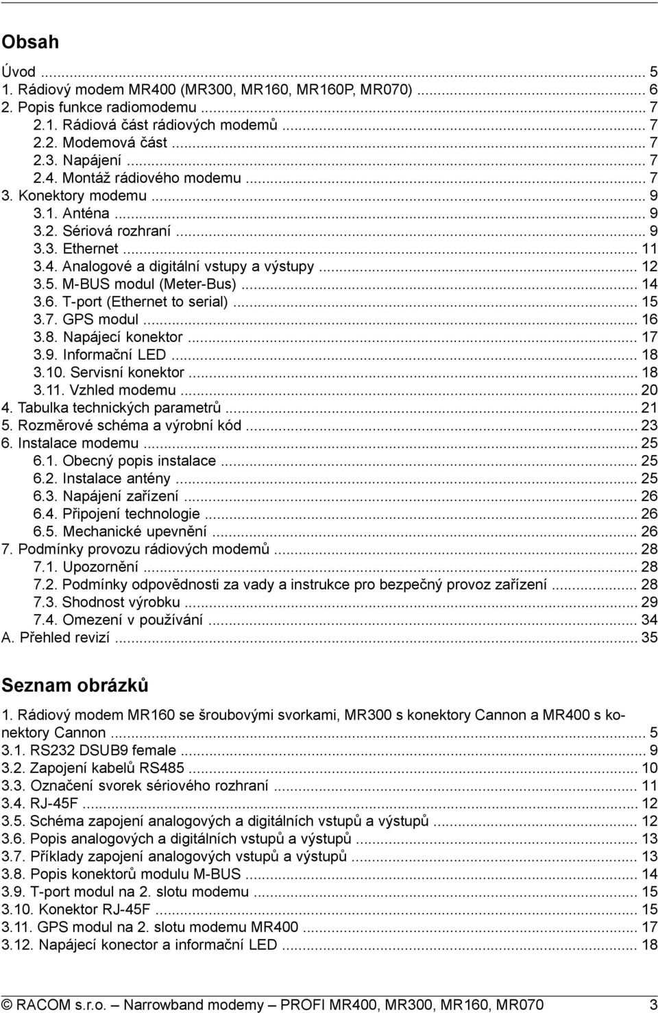 T-port (Ethernet to serial)... 15 3.7. GPS modul... 16 3.8. Napájecí konektor... 17 3.9. Informační LED... 18 3.10. Servisní konektor... 18 3.11. Vzhled modemu... 20 4. Tabulka technických parametrů.