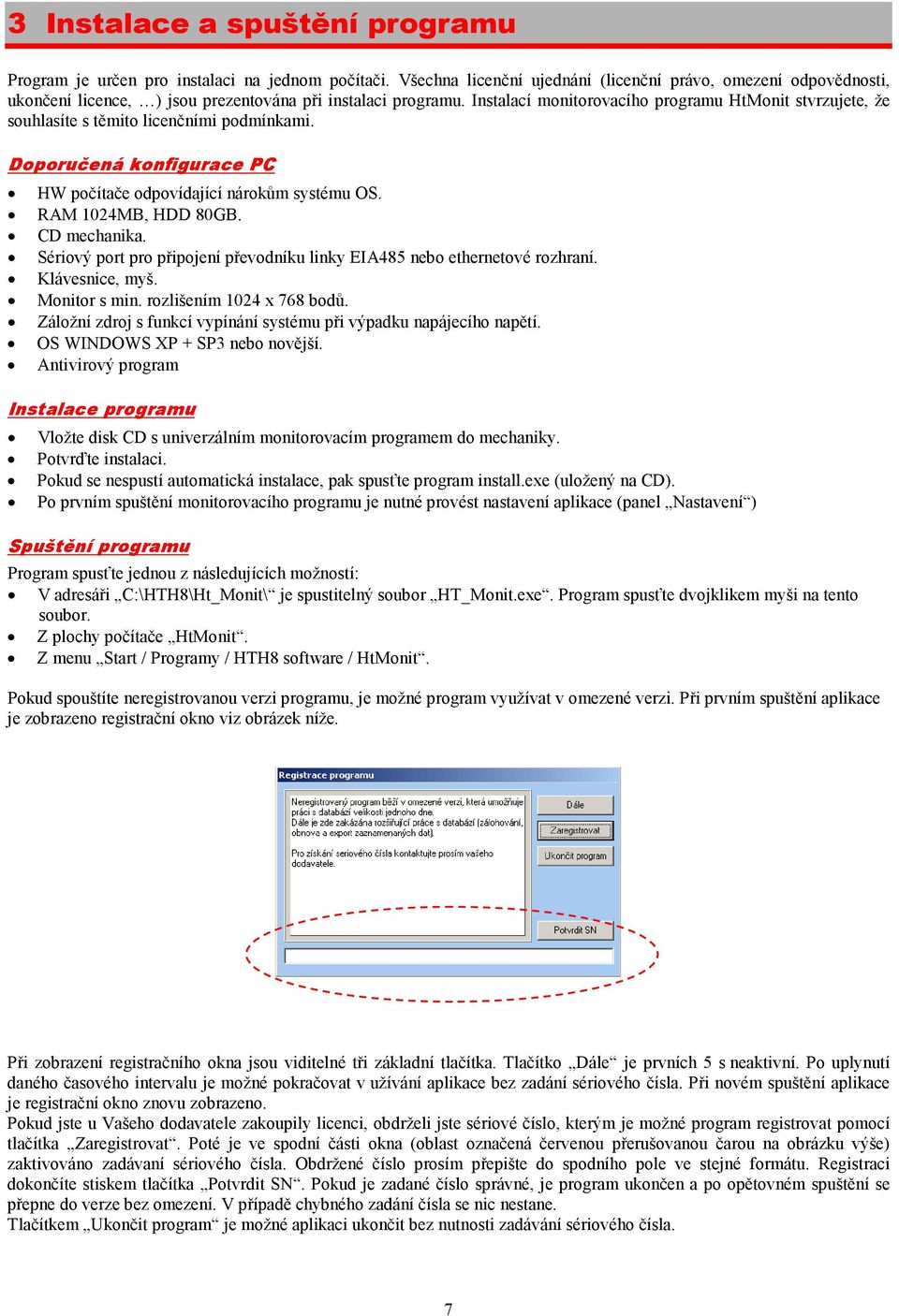 Instalací monitorovacího programu HtMonit stvrzujete, že souhlasíte s těmito licenčními podmínkami. Doporučená konfigurace PC HW počítače odpovídající nárokům systému OS. RAM 1024MB, HDD 80GB.