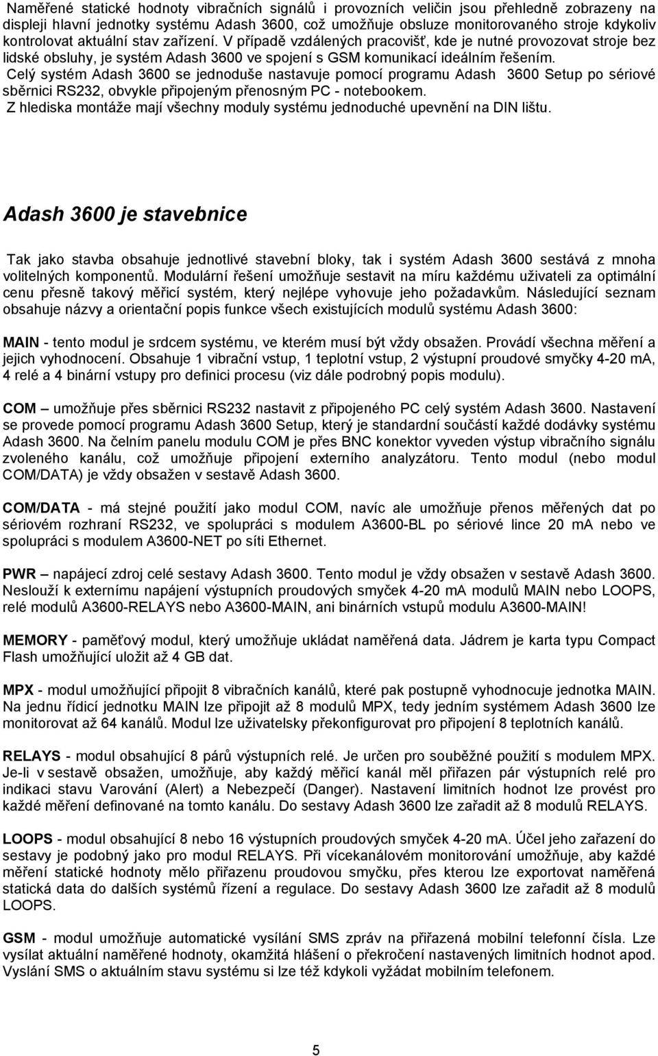 Celý systém Adash 3600 se jednoduše nastavuje pomocí programu Adash 3600 Setup po sériové sběrnici RS232, obvykle připojeným přenosným PC - notebookem.