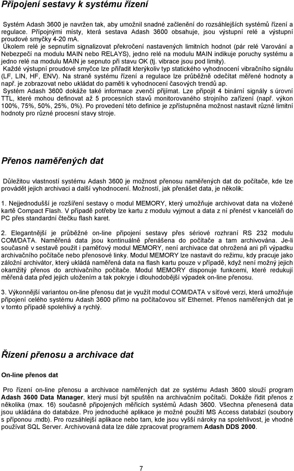 Úkolem relé je sepnutím signalizovat překročení nastavených limitních hodnot (pár relé Varování a Nebezpečí na modulu MAIN nebo RELAYS), jedno relé na modulu MAIN indikuje poruchy systému a jedno