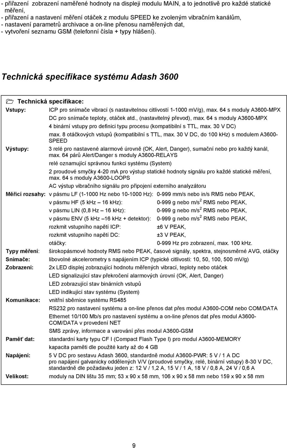 Technická specifikace systému Adash 3600 Technická specifikace: Vstupy: ICP pro snímače vibrací (s nastavitelnou citlivostí 1-1000 mv/g), max. 64 s moduly A3600-MPX DC pro snímače teploty, otáček atd.