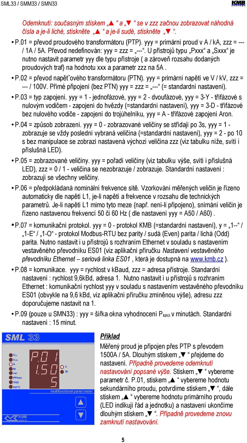 U přístrojů typu Pxxx a Sxxx je uto astavit parametr dle typu přístroje ( a zároveň rozsahu dodaých proudových traf) a hodotu xxx a parametr zzz a 5A. P.02 = převod apětˇového trasformátoru (PTN).