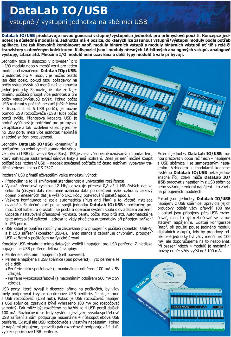 moduly binárních vstupů s moduly binárních výstupů ať již s relé či tranzistory s otevřeným kolektorem.