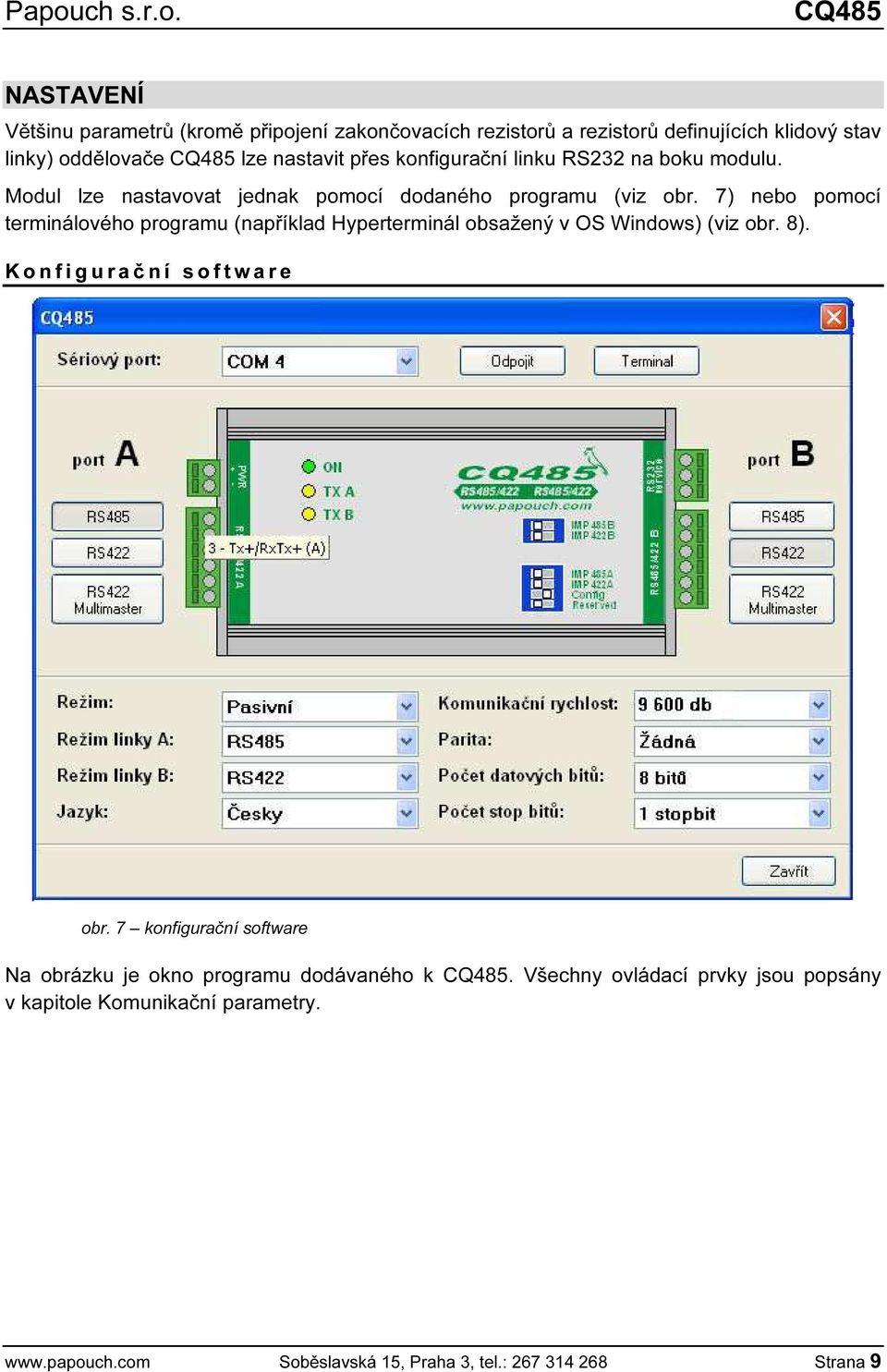 7) nebo pomocí terminálového programu (například Hyperterminál obsažený v OS Windows) (viz obr. 8). K o n f i g u r a č n í s o f t w a r e obr.