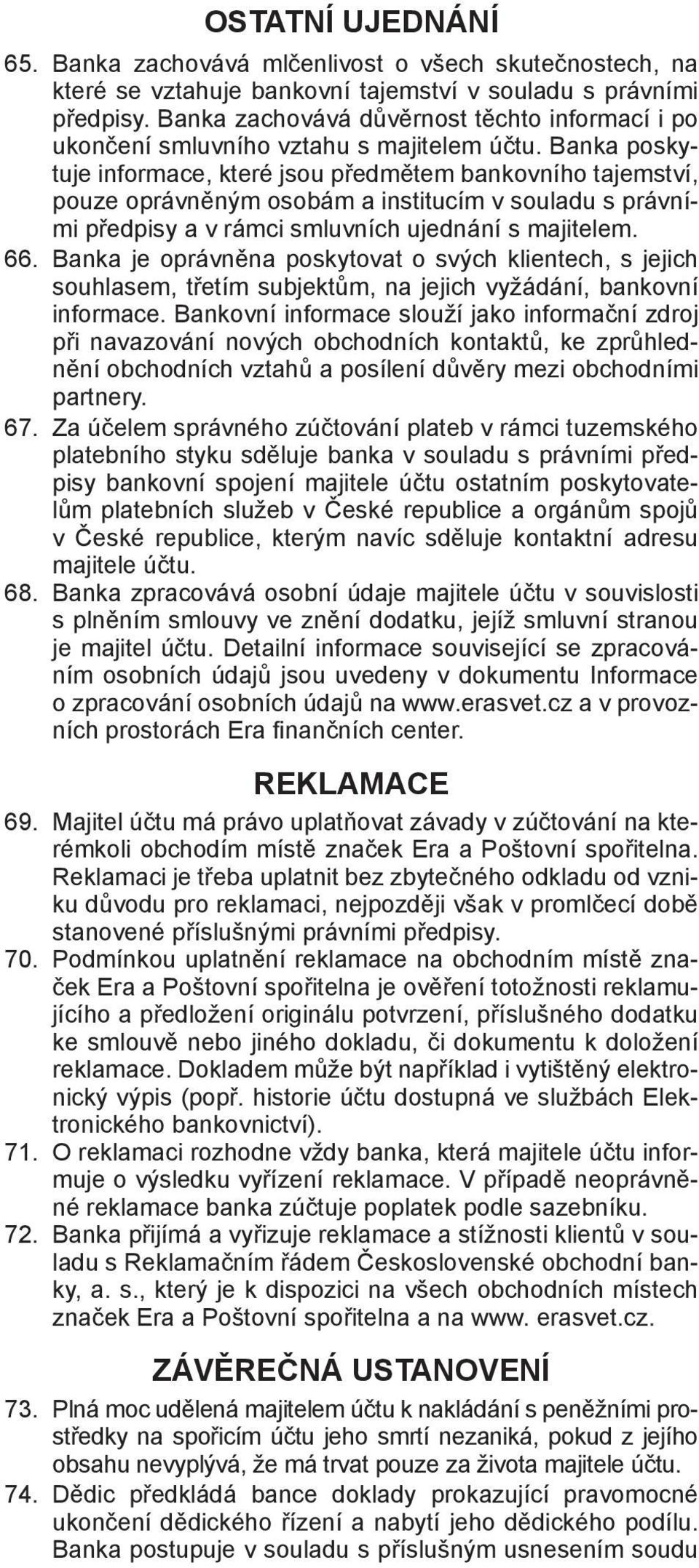 Banka poskytuje informace, které jsou předmětem bankovního tajemství, pouze oprávněným osobám a institucím v souladu s právními předpisy a v rámci smluvních ujednání s majitelem. 66.