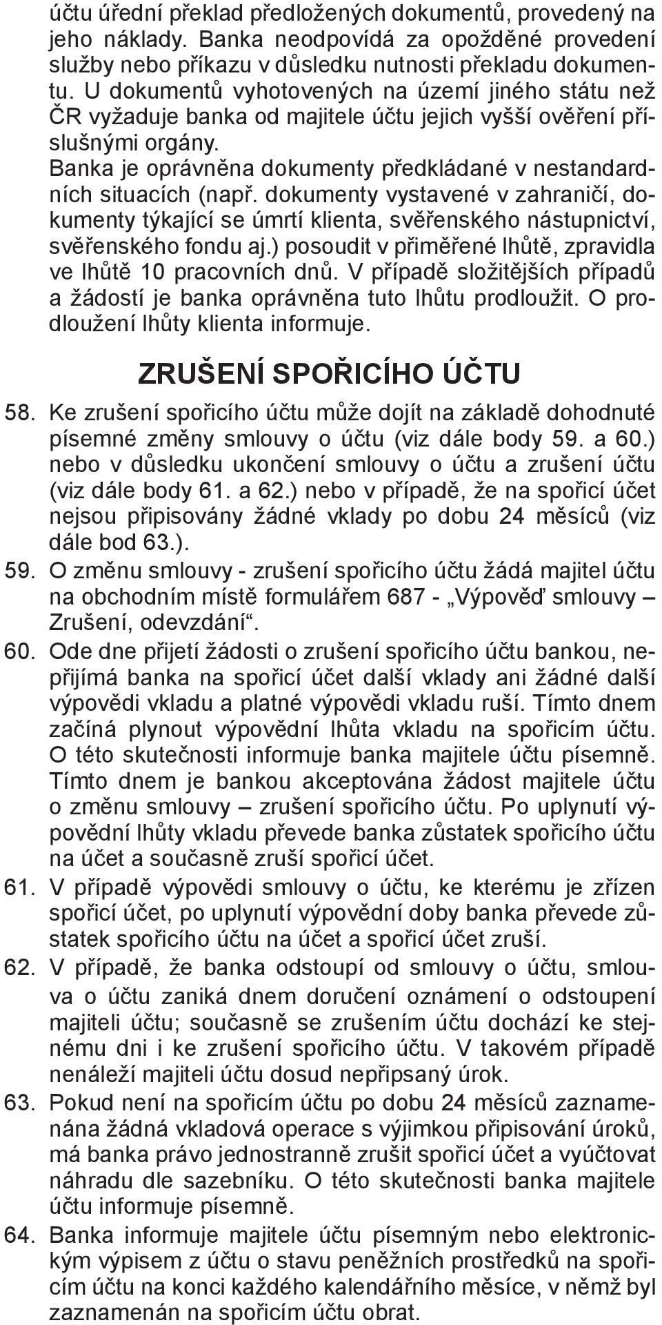 Banka je oprávněna dokumenty předkládané v nestandardních situacích (např. dokumenty vystavené v zahraničí, dokumenty týkající se úmrtí klienta, svěřenského nástupnictví, svěřenského fondu aj.