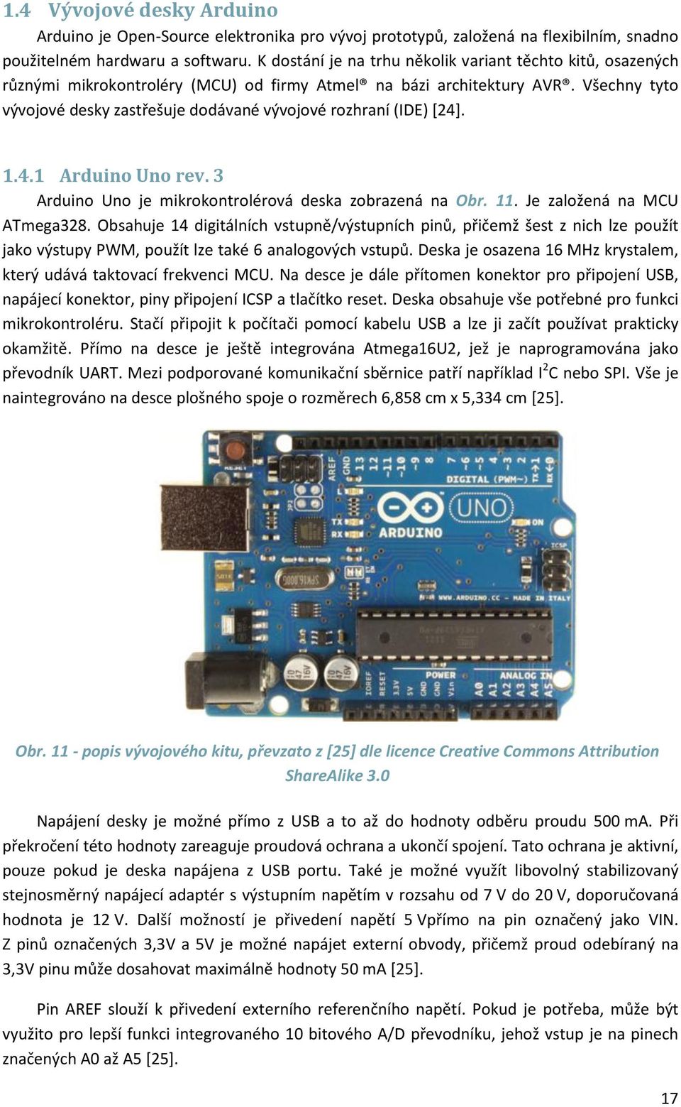 Všechny tyto vývojové desky zastřešuje dodávané vývojové rozhraní (IDE) [24]. 1.4.1 Arduino Uno rev. 3 Arduino Uno je mikrokontrolérová deska zobrazená na Obr. 11. Je založená na MCU ATmega328.