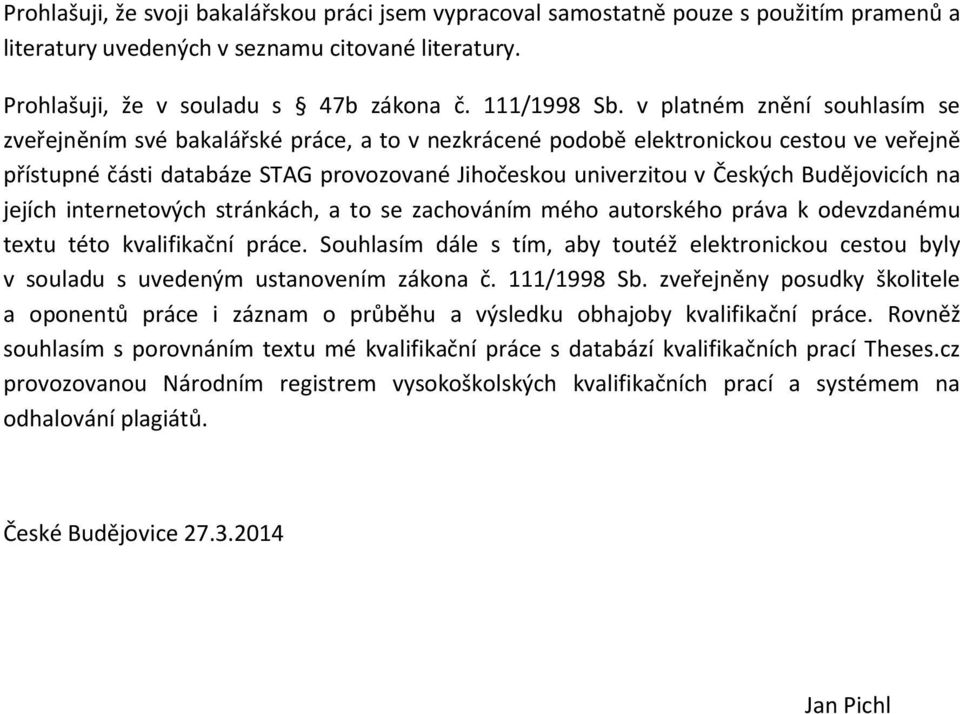 Budějovicích na jejích internetových stránkách, a to se zachováním mého autorského práva k odevzdanému textu této kvalifikační práce.