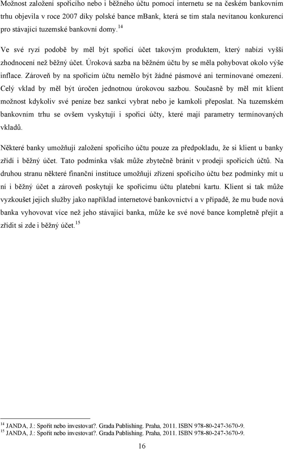 Úroková sazba na běžném účtu by se měla pohybovat okolo výše inflace. Zároveň by na spořicím účtu nemělo být žádné pásmové ani termínované omezení.