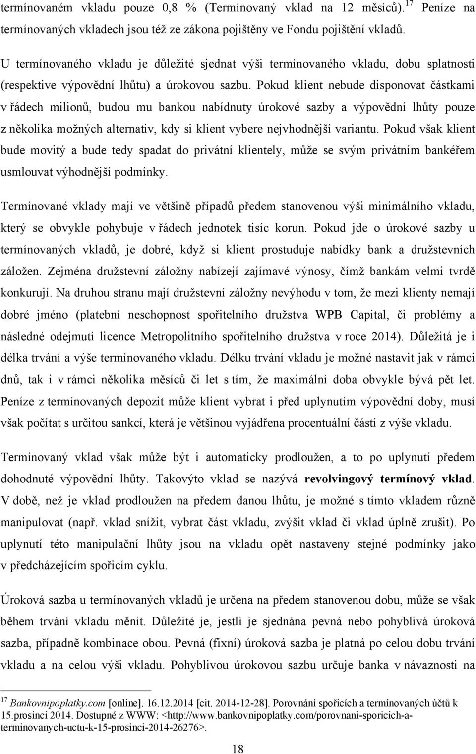 Pokud klient nebude disponovat částkami v řádech milionů, budou mu bankou nabídnuty úrokové sazby a výpovědní lhůty pouze z několika možných alternativ, kdy si klient vybere nejvhodnější variantu.