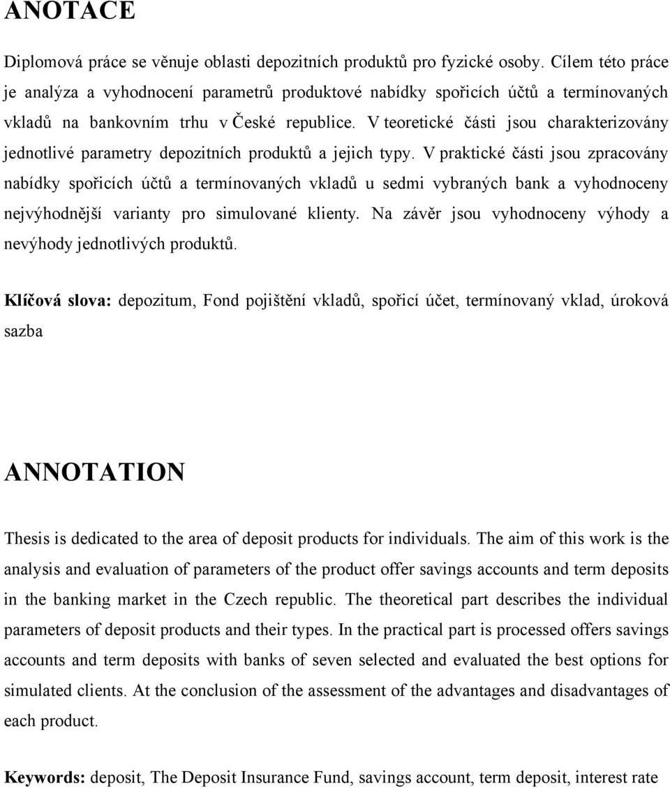 V teoretické části jsou charakterizovány jednotlivé parametry depozitních produktů a jejich typy.