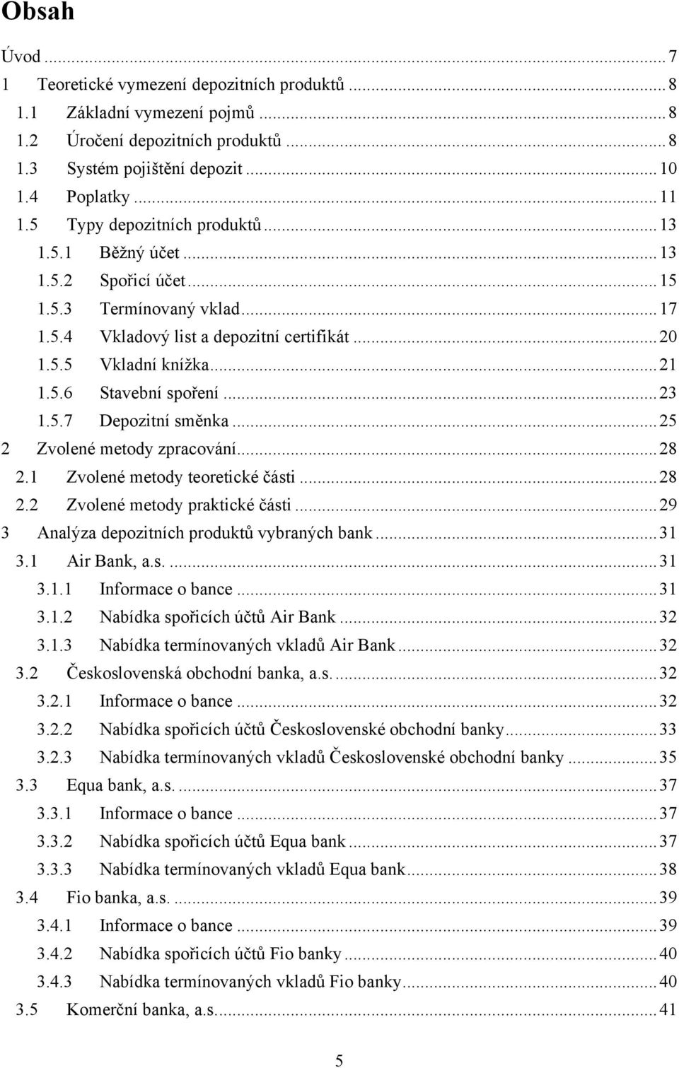 .. 23 1.5.7 Depozitní směnka... 25 2 Zvolené metody zpracování... 28 2.1 Zvolené metody teoretické části... 28 2.2 Zvolené metody praktické části... 29 3 Analýza depozitních produktů vybraných bank.