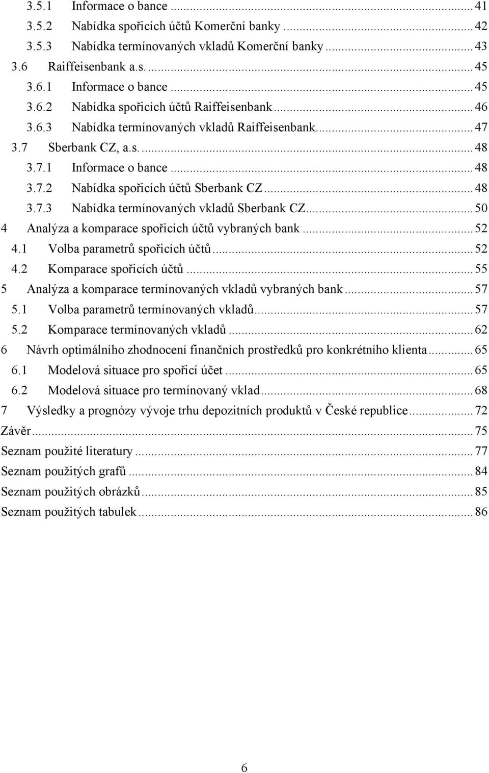 .. 50 4 Analýza a komparace spořicích účtů vybraných bank... 52 4.1 Volba parametrů spořicích účtů... 52 4.2 Komparace spořicích účtů... 55 5 Analýza a komparace termínovaných vkladů vybraných bank.