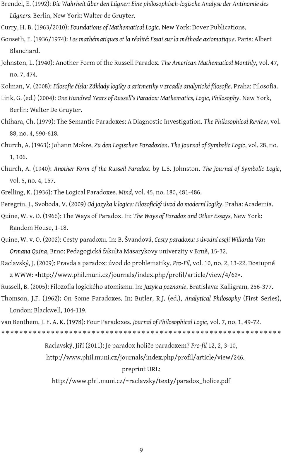 (1940): Another Form of the Russell Paradox. The American Mathematical Monthly, vol. 47, no. 7, 474. Kolman, V. (2008): Filosofie čísla: Základy logiky a aritmetiky v zrcadle analytické filosofie.