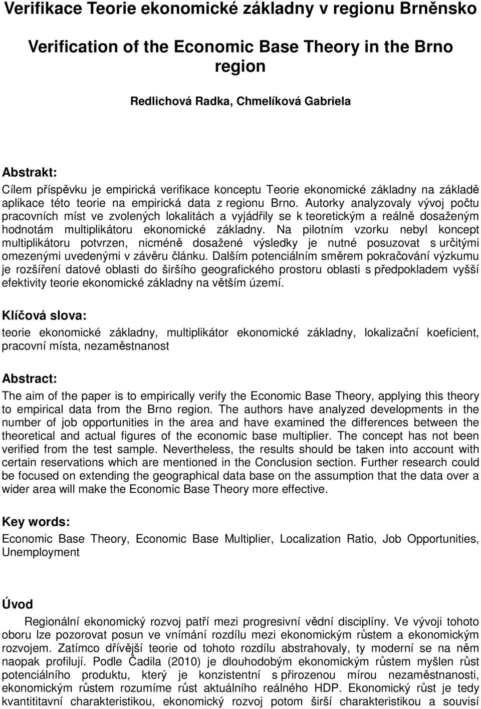 Autorky analyzovaly vývoj počtu pracovních míst ve zvolených lokalitách a vyjádřily se k teoretickým a reálně dosaženým hodnotám multiplikátoru ekonomické základny.