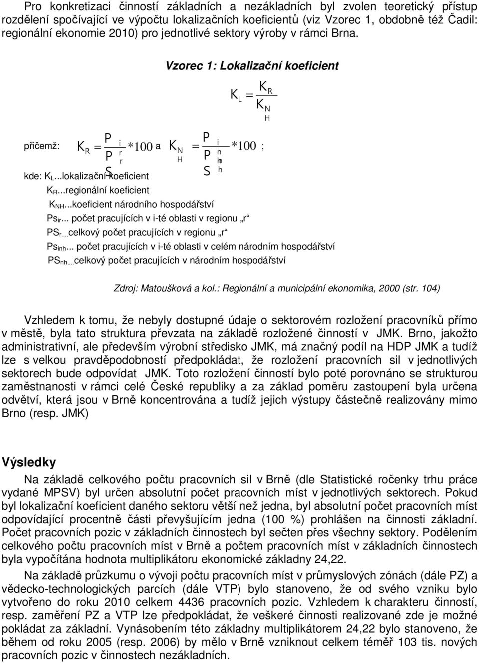 .. počet pracujících v i-té oblasti v regionu r P r...celkový počet pracujících v regionu r L = P P i i R = *100 * 100 r N = n P r H P hn h Ps inh.