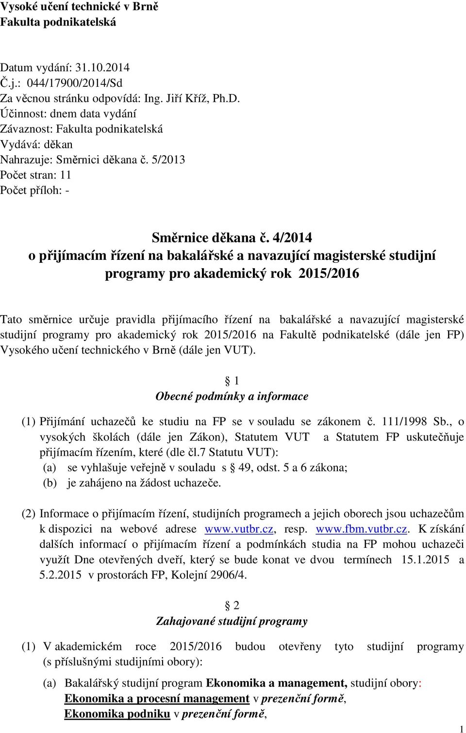 4/2014 o přijímacím řízení na bakalářské a navazující magisterské studijní programy pro akademický rok 2015/2016 Tato směrnice určuje pravidla přijímacího řízení na bakalářské a navazující