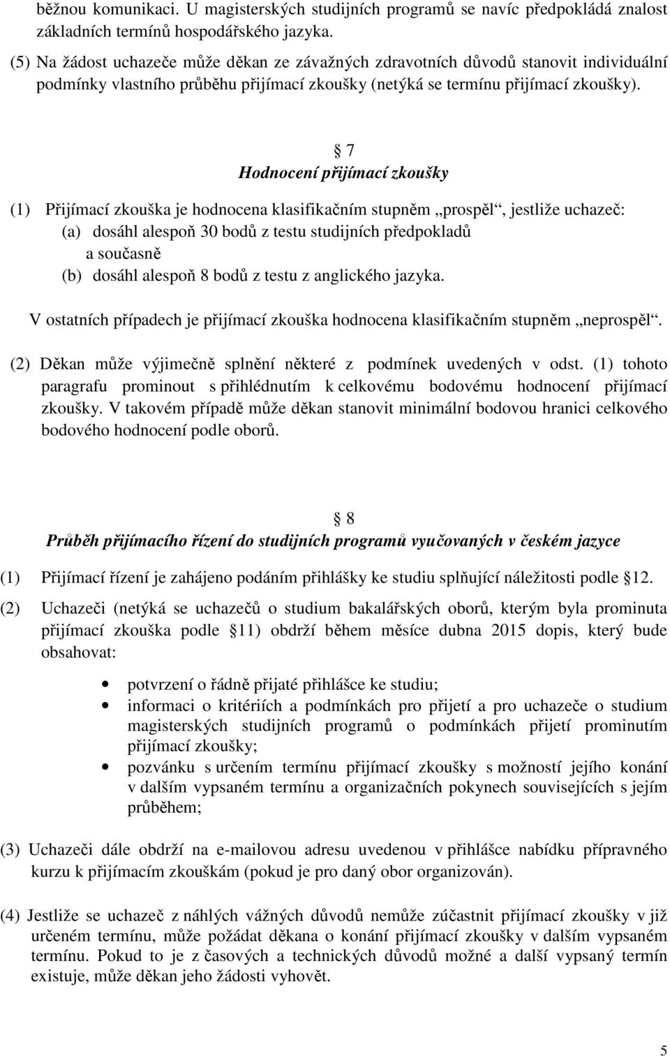 7 Hodnocení přijímací zkoušky (1) Přijímací zkouška je hodnocena klasifikačním stupněm prospěl, jestliže uchazeč: (a) dosáhl alespoň 30 bodů z testu studijních předpokladů a současně (b) dosáhl