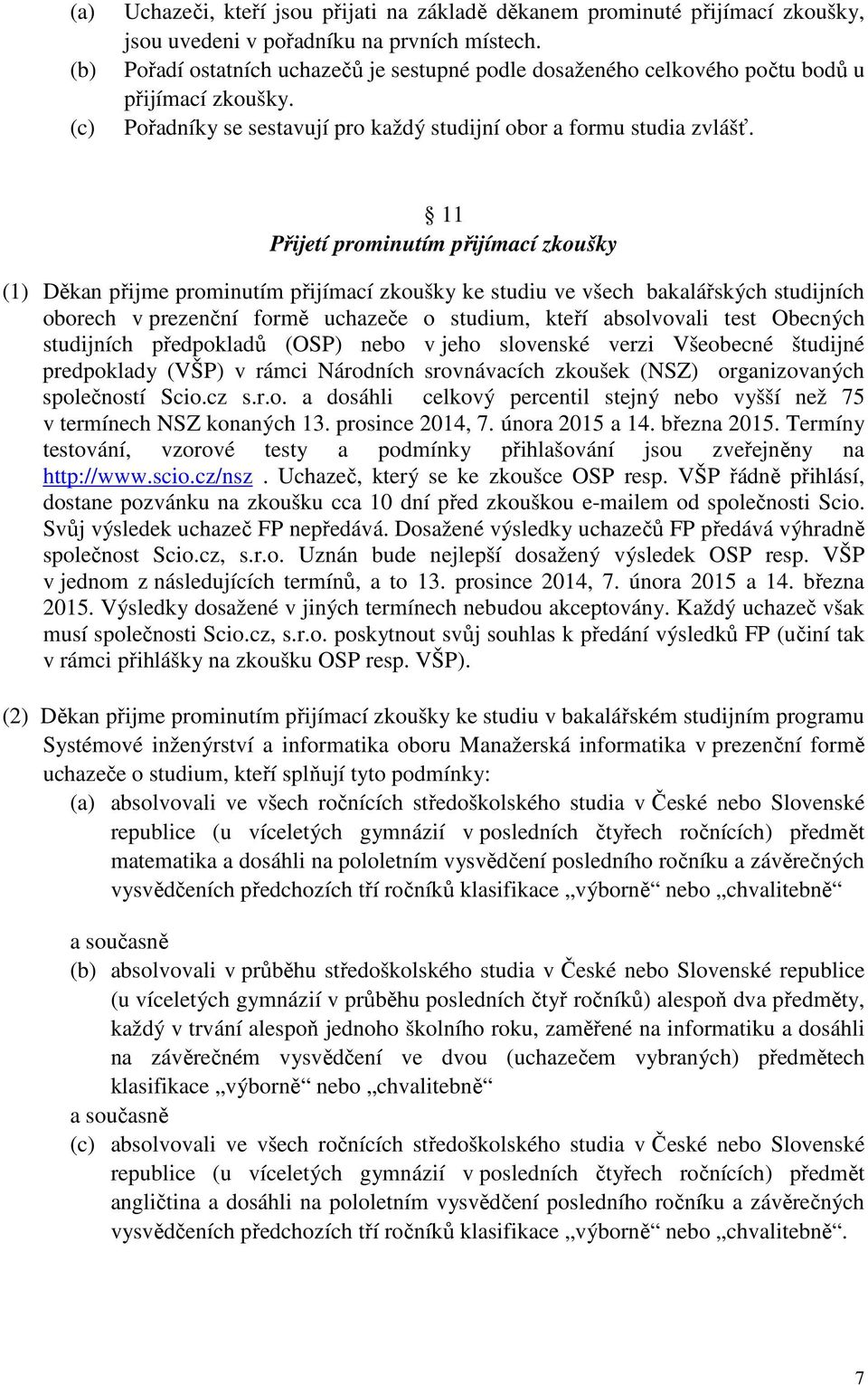 11 Přijetí prominutím přijímací zkoušky (1) Děkan přijme prominutím přijímací zkoušky ke studiu ve všech bakalářských studijních oborech v prezenční formě uchazeče o studium, kteří absolvovali test