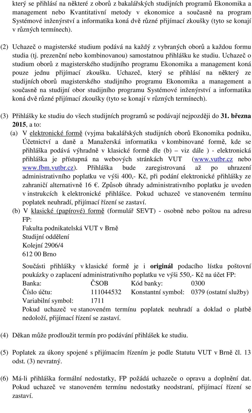 prezenční nebo kombinovanou) samostatnou přihlášku ke studiu. Uchazeč o studium oborů z magisterského studijního programu Ekonomika a management koná pouze jednu přijímací zkoušku.