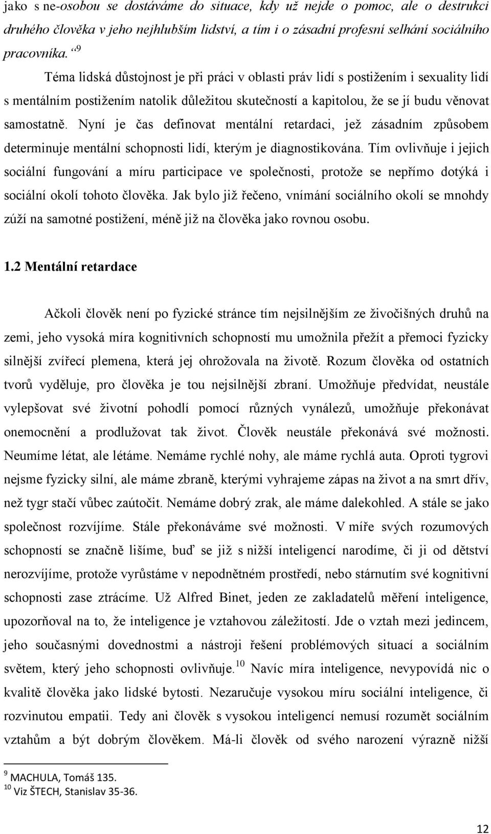 Nyní je čas definovat mentální retardaci, jeţ zásadním způsobem determinuje mentální schopnosti lidí, kterým je diagnostikována.