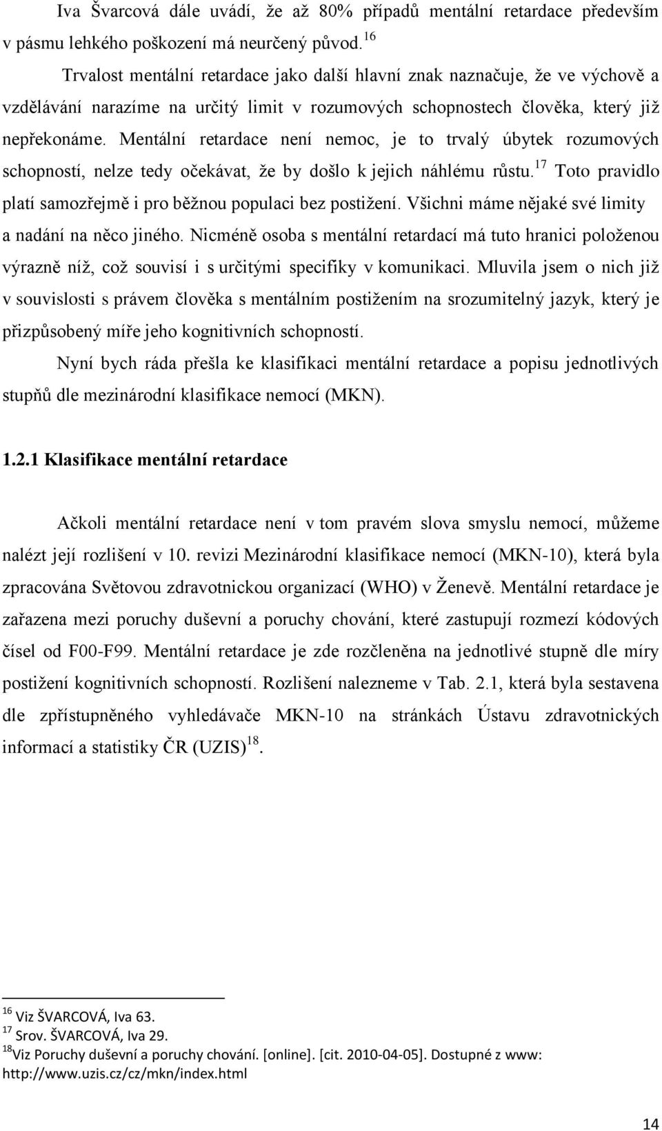 Mentální retardace není nemoc, je to trvalý úbytek rozumových schopností, nelze tedy očekávat, ţe by došlo k jejich náhlému růstu.