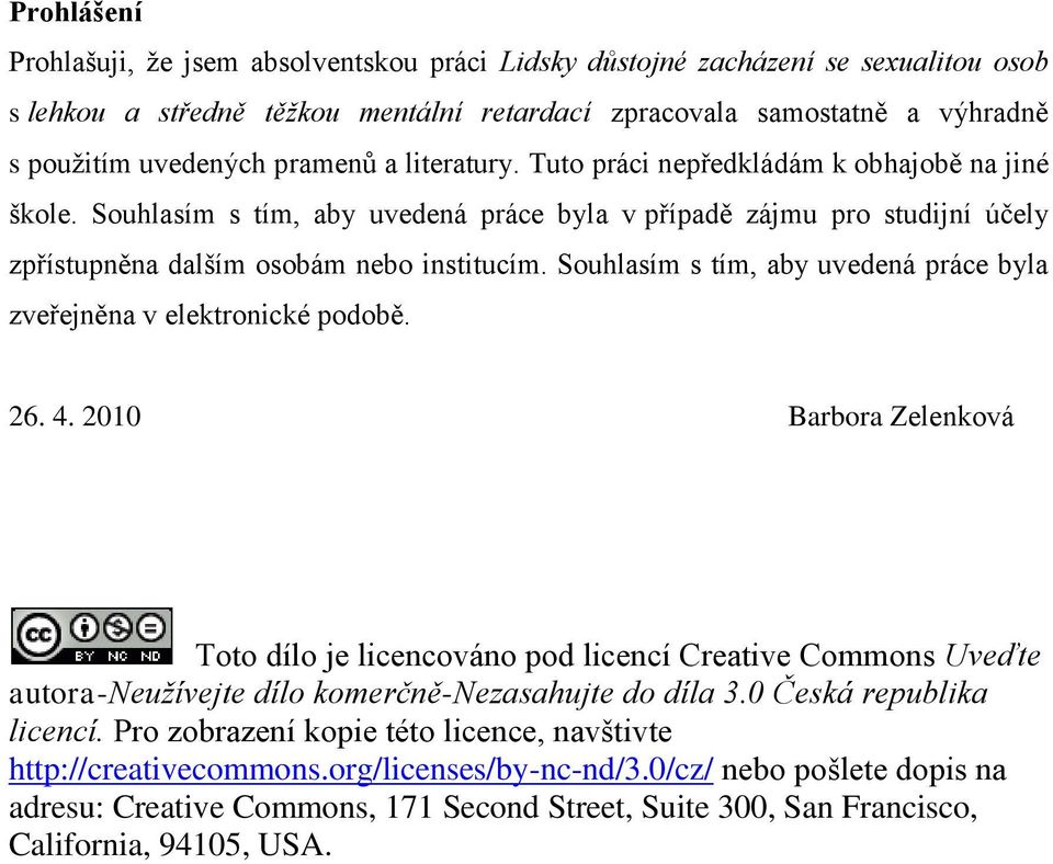 Souhlasím s tím, aby uvedená práce byla zveřejněna v elektronické podobě. 26. 4.