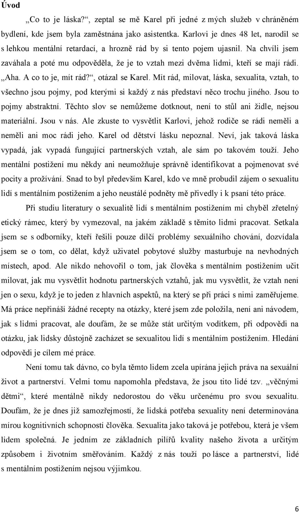 Na chvíli jsem zaváhala a poté mu odpověděla, ţe je to vztah mezi dvěma lidmi, kteří se mají rádi. Aha. A co to je, mít rád?, otázal se Karel.