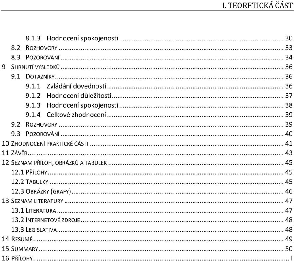 .. 40 10 ZHODNOCENÍ PRAKTICKÉ ČÁSTI... 41 11 ZÁVĚR... 43 12 SEZNAM PŘÍLOH, OBRÁZKŮ A TABULEK... 45 12.1 PŘÍLOHY... 45 12.2 TABULKY... 45 12.3 OBRÁZKY (GRAFY).
