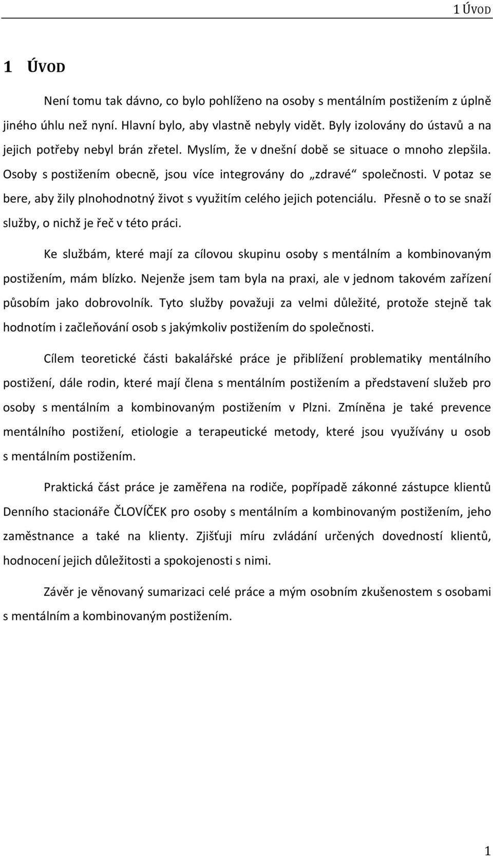 V potaz se bere, aby žily plnohodnotný život s využitím celého jejich potenciálu. Přesně o to se snaží služby, o nichž je řeč v této práci.