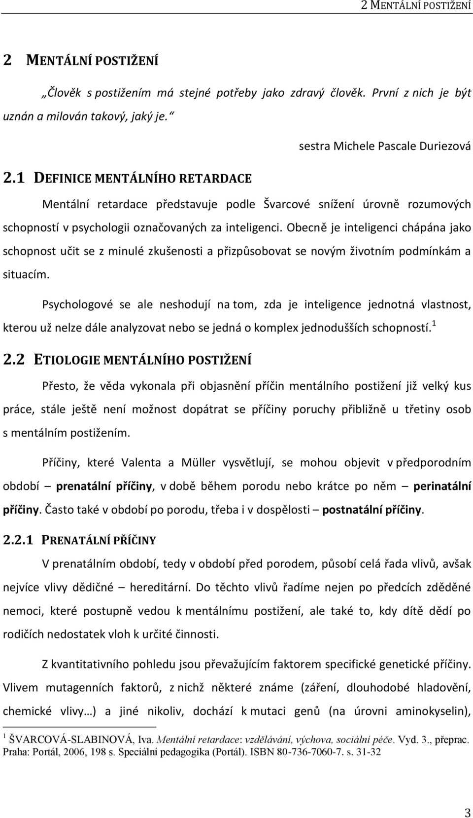 1 DEFINICE MENTÁLNÍHO RETARDACE sestra Michele Pascale Duriezová Mentální retardace představuje podle Švarcové snížení úrovně rozumových schopností v psychologii označovaných za inteligenci.