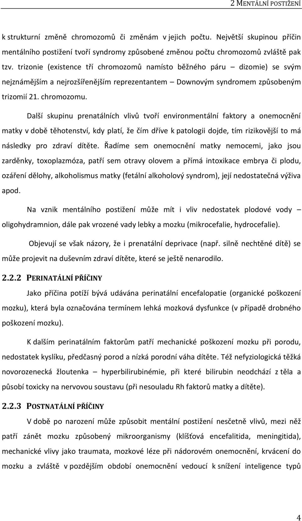 Další skupinu prenatálních vlivů tvoří environmentální faktory a onemocnění matky v době těhotenství, kdy platí, že čím dříve k patologii dojde, tím rizikovější to má následky pro zdraví dítěte.