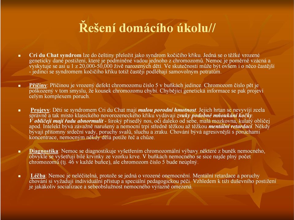 Ve skutečnosti může být ovšem i o něco častější - jedinci se syndromem kočičího křiku totiž častěji podléhají samovolným potratům.