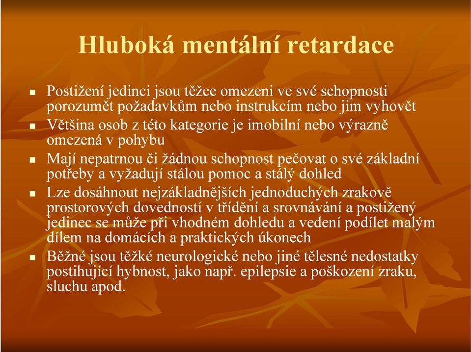 dosáhnout nejzákladnějších jednoduchých zrakově prostorových dovedností v třídění a srovnávání a postižený jedinec se může při vhodném dohledu a vedení podílet