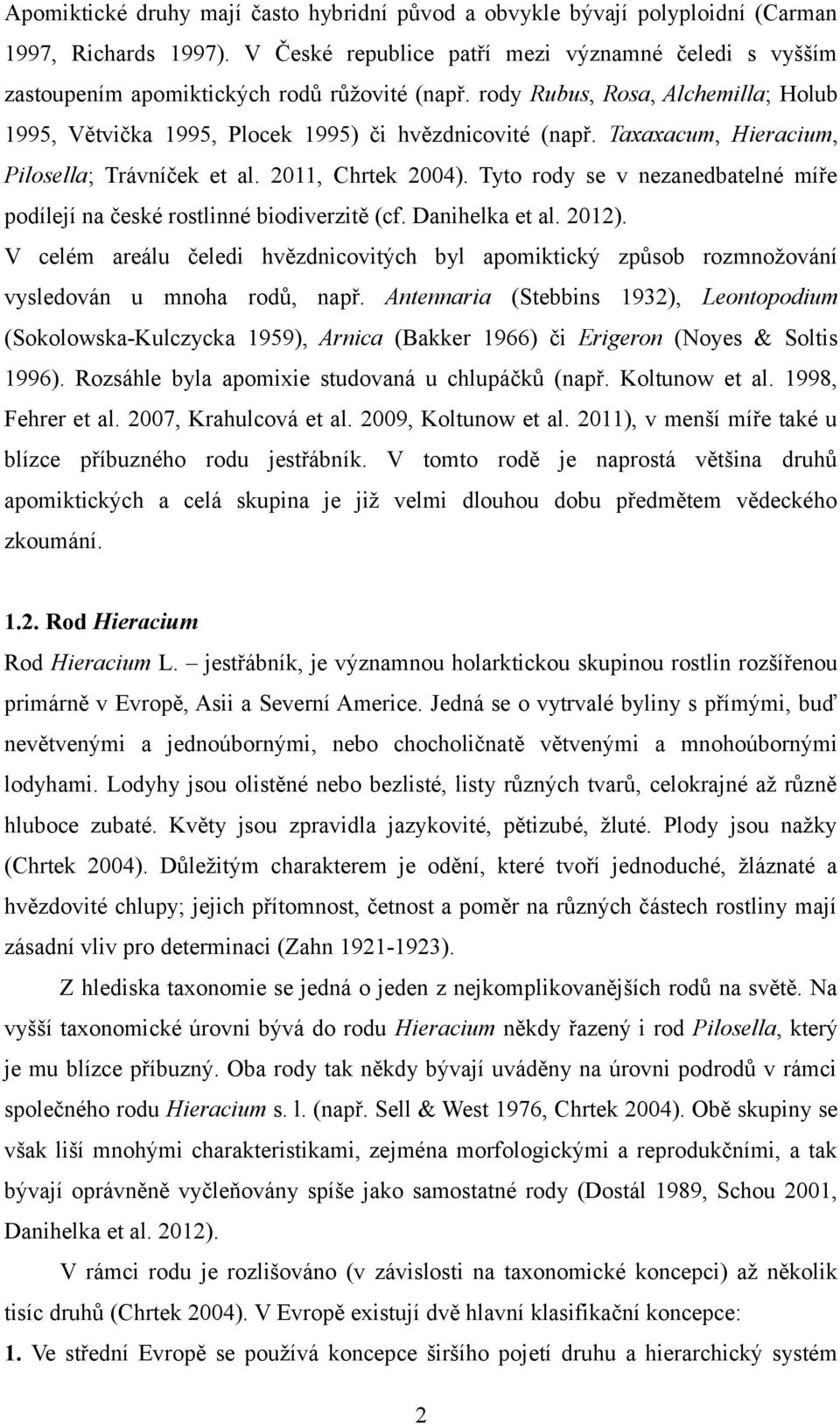 Taxaxacum, Hieracium, Pilosella; Trávníček et al. 20, Chrtek 2004). Tyto rody se v nezanedbatelné míře podílejí na české rostlinné biodiverzitě (cf. Danihelka et al. 20).