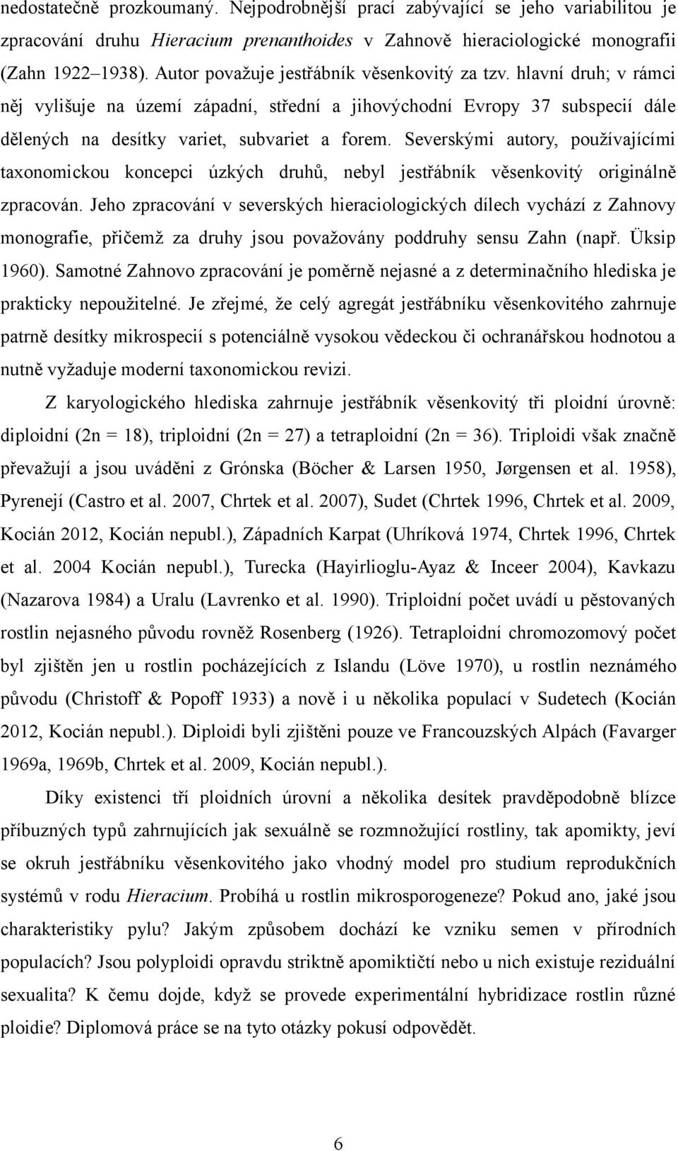 Severskými autory, používajícími taxonomickou koncepci úzkých druhů, nebyl jestřábník věsenkovitý originálně zpracován.