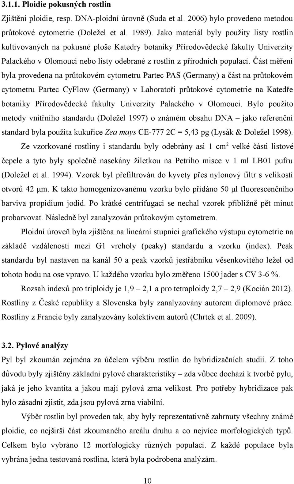 Část měření byla provedena na průtokovém cytometru Partec PAS (Germany) a část na průtokovém cytometru Partec CyFlow (Germany) v Laboratoři průtokové cytometrie na Katedře botaniky Přírodovědecké