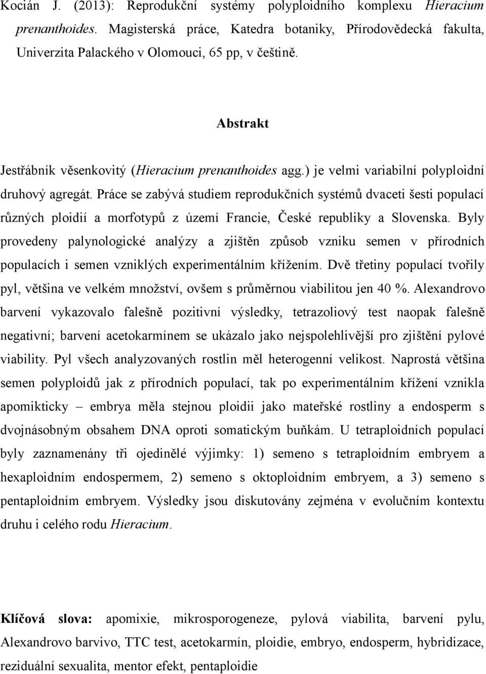 Práce se zabývá studiem reprodukčních systémů dvaceti šesti populací různých ploidií a morfotypů z území Francie, České republiky a Slovenska.