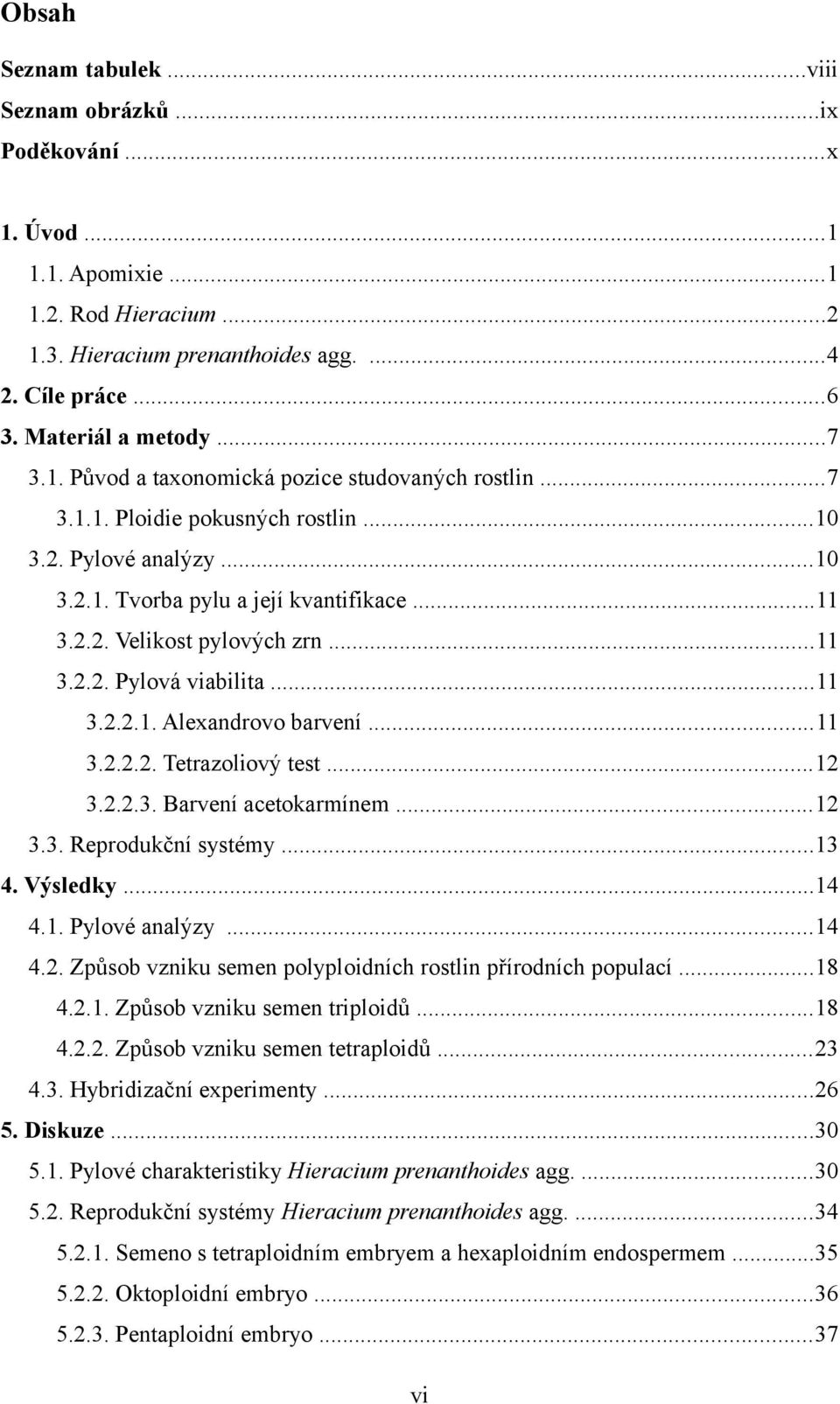 ...2.2.. Alexandrovo barvení....2.2.2. Tetrazoliový test....2.2.. Barvení acetokarmínem..... Reprodukční systémy... 4. Výsledky...4 4.. Pylové analýzy...4 4.2. Způsob vzniku semen polyploidních rostlin přírodních populací.