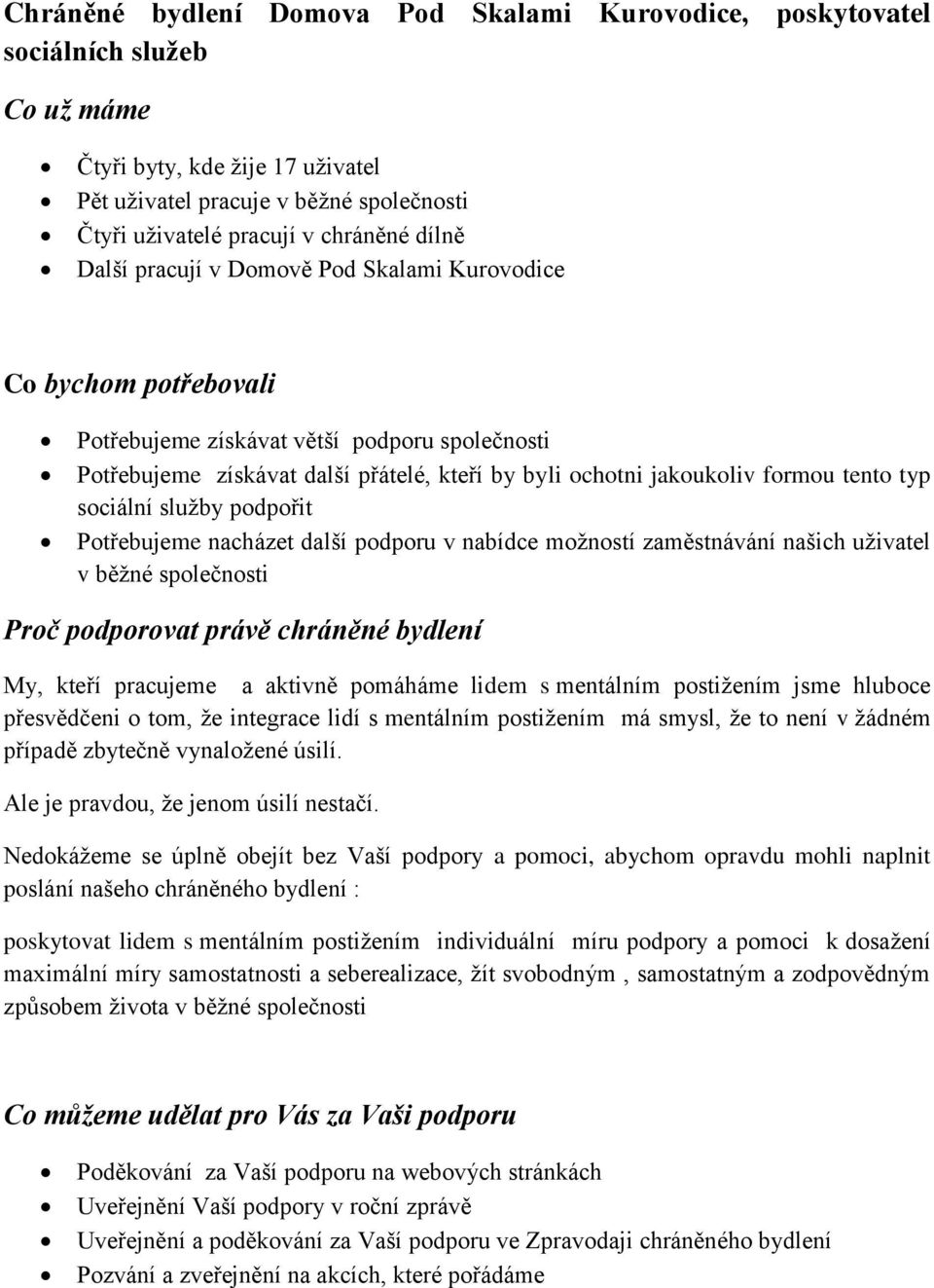 tento typ sociální služby podpořit Potřebujeme nacházet další podporu v nabídce možností zaměstnávání našich uživatel v běžné společnosti Proč podporovat právě chráněné bydlení My, kteří pracujeme a