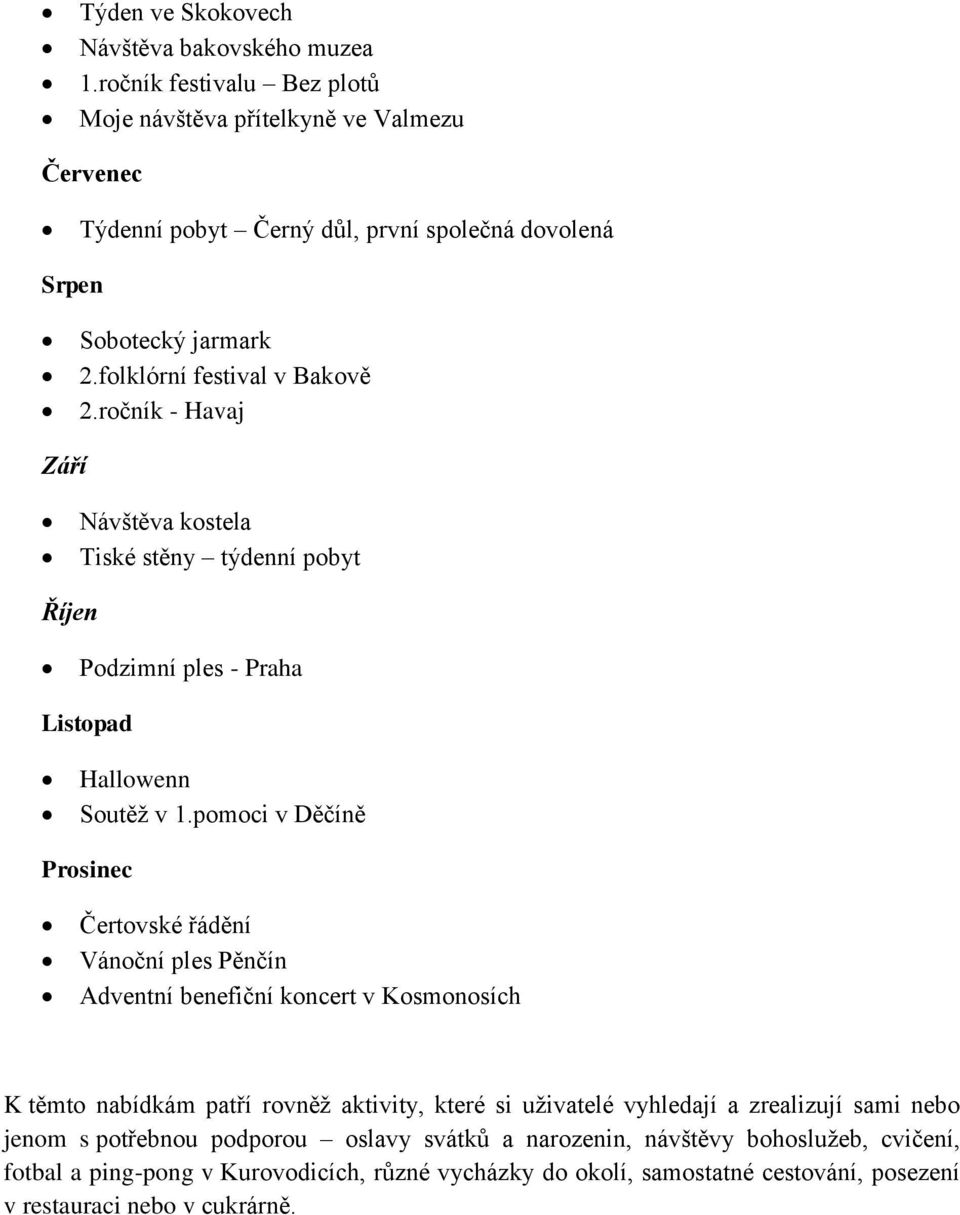 ročník - Havaj Září Návštěva kostela Tiské stěny týdenní pobyt Říjen Podzimní ples - Praha Listopad Hallowenn Soutěž v 1.