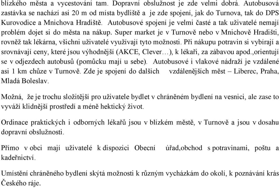 Autobusové spojení je velmi časté a tak uživatelé nemají problém dojet si do města na nákup.