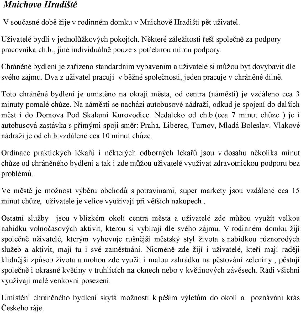 Toto chráněné bydlení je umístěno na okraji města, od centra (náměstí) je vzdáleno cca 3 minuty pomalé chůze.