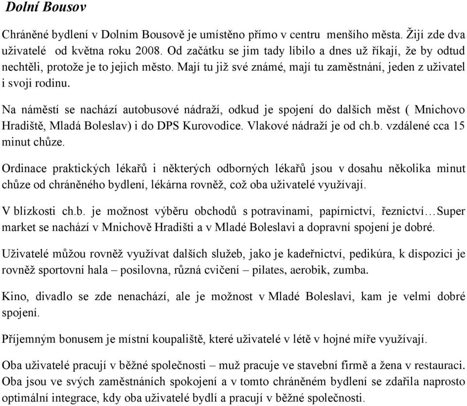 Na náměstí se nachází autobusové nádraží, odkud je spojení do dalších měst ( Mnichovo Hradiště, Mladá Boleslav) i do DPS Kurovodice. Vlakové nádraží je od ch.b. vzdálené cca 15 minut chůze.